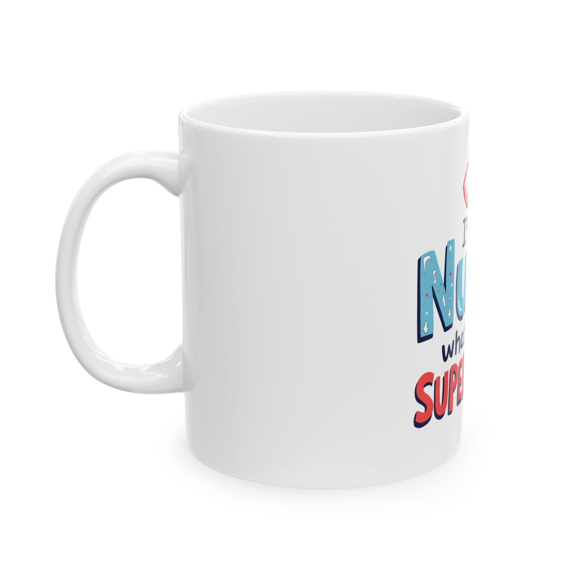 I'm a Nurse, What's Your Superpower Ceramic Mug (11oz)