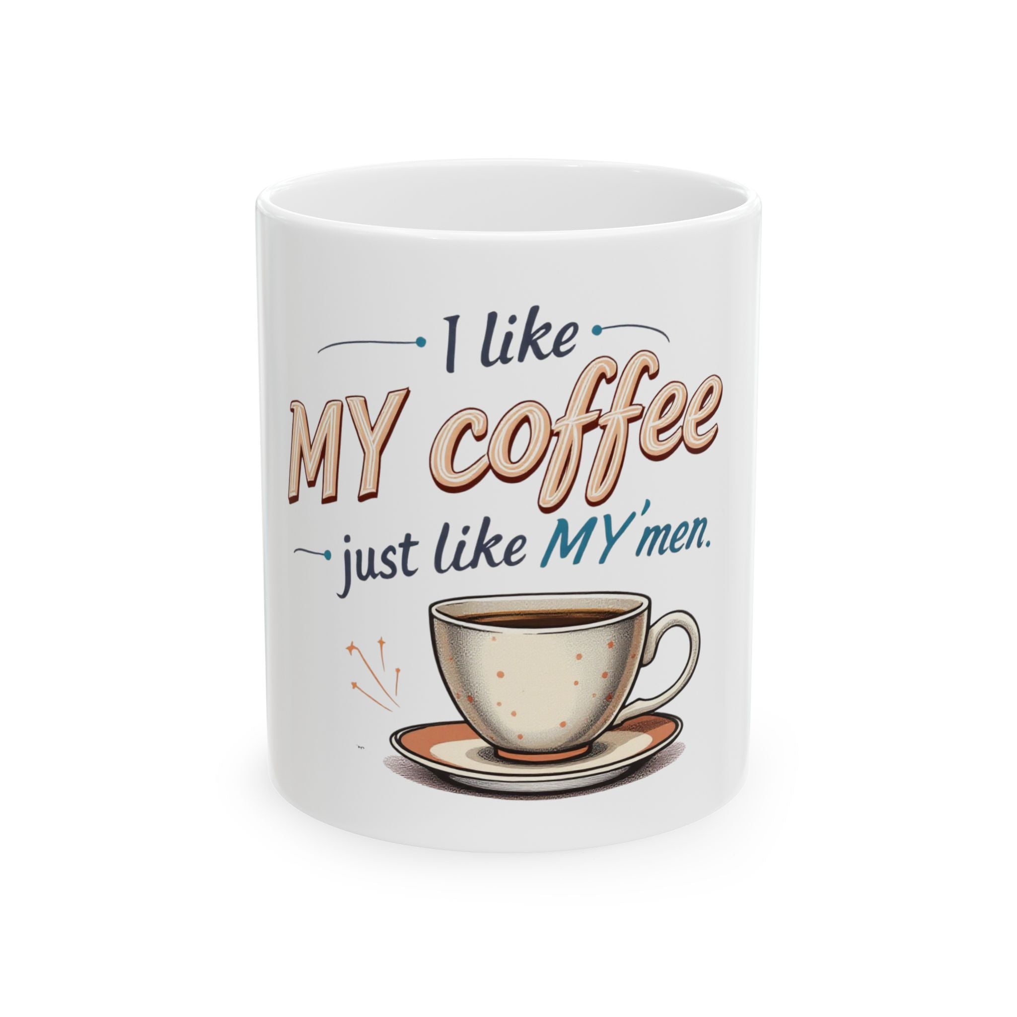 Funny Mug - 'I like my coffee just like my men' Ceramic Mug